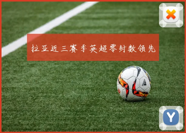 拉亚近三赛季英超零封数领先
