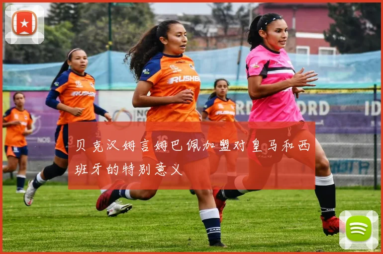 贝克汉姆言姆巴佩加盟对皇马和西班牙的特别意义