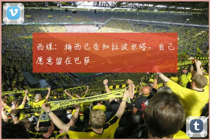 西媒：梅西已告知拉波尔塔，自己愿意留在巴萨