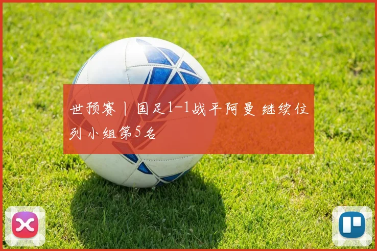 世预赛丨国足1-1战平阿曼 继续位列小组第5名